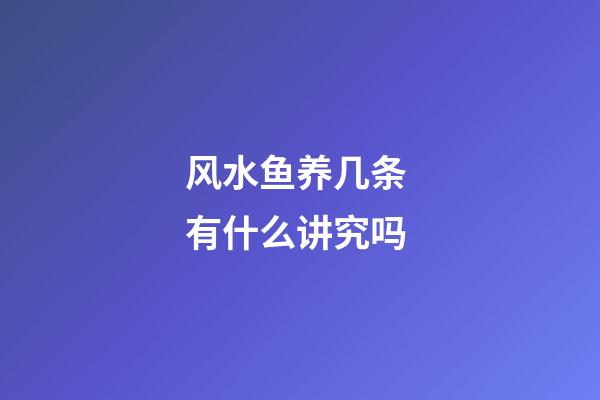风水鱼养几条 有什么讲究吗